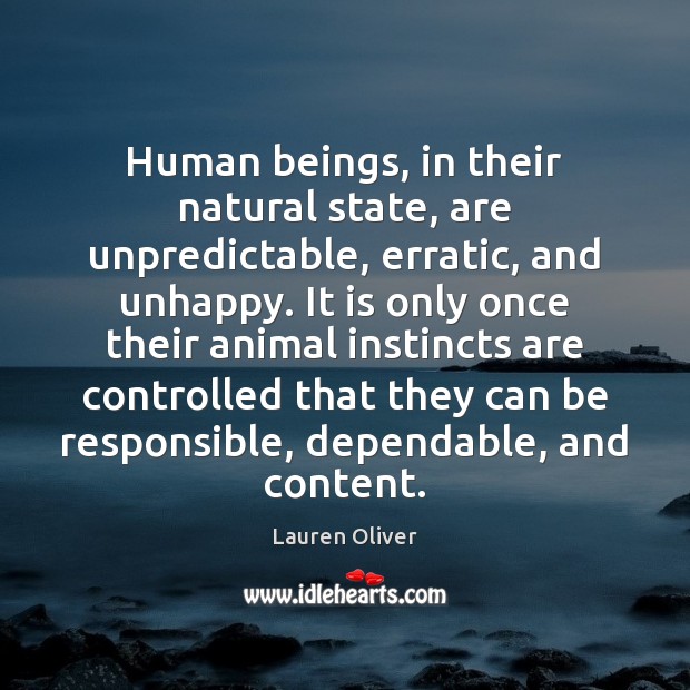 Human beings, in their natural state, are unpredictable, erratic, and unhappy. It Lauren Oliver Picture Quote