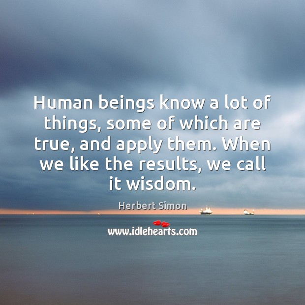 Human beings know a lot of things, some of which are true, Herbert Simon Picture Quote