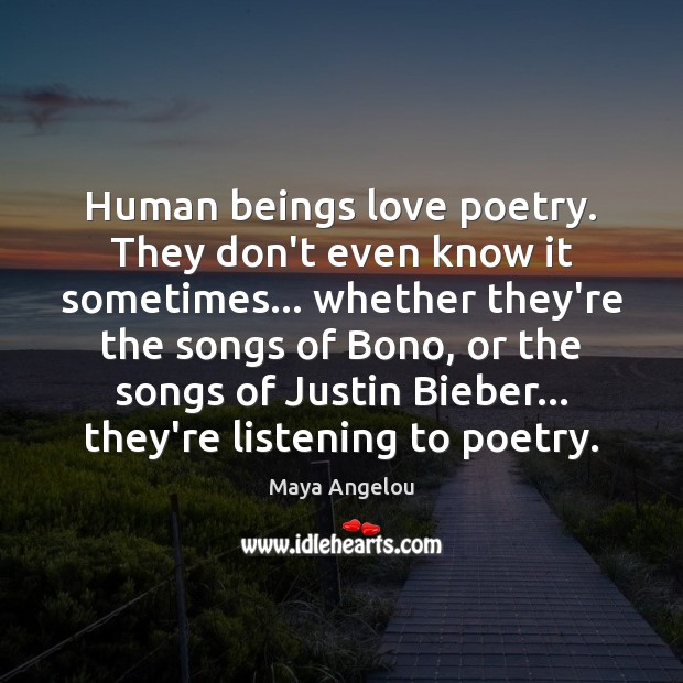 Human beings love poetry. They don’t even know it sometimes… whether they’re Maya Angelou Picture Quote