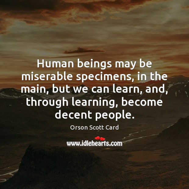 Human beings may be miserable specimens, in the main, but we can Orson Scott Card Picture Quote