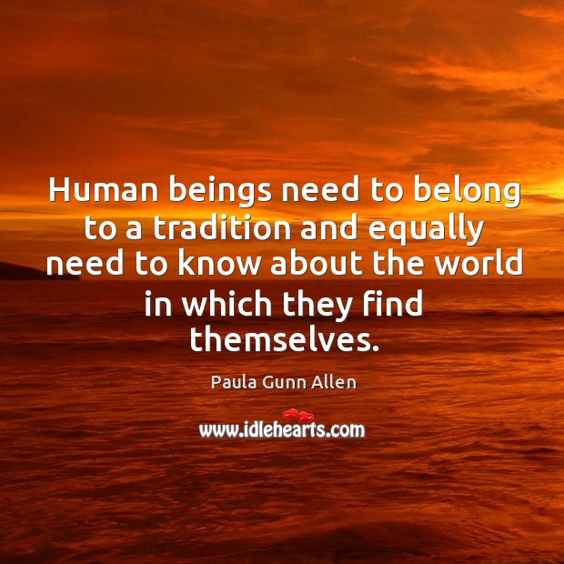 Human beings need to belong to a tradition and equally need to Paula Gunn Allen Picture Quote