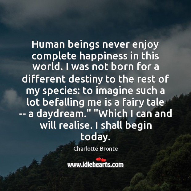 Human beings never enjoy complete happiness in this world. I was not Charlotte Bronte Picture Quote