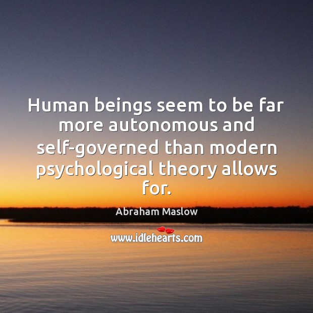 Human beings seem to be far more autonomous and self-governed than modern Abraham Maslow Picture Quote