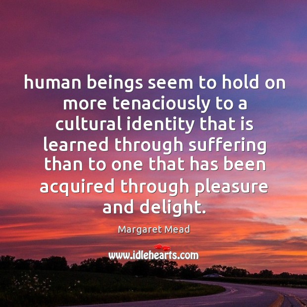 Human beings seem to hold on more tenaciously to a cultural identity Margaret Mead Picture Quote