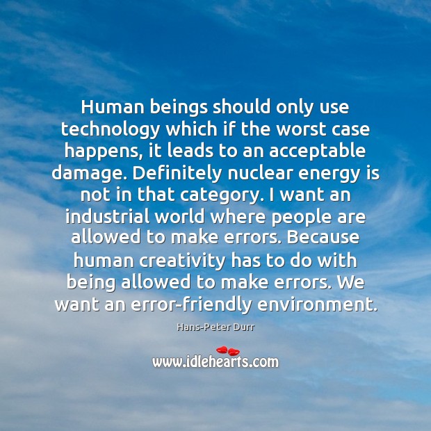 Human beings should only use technology which if the worst case happens, Hans-Peter Durr Picture Quote