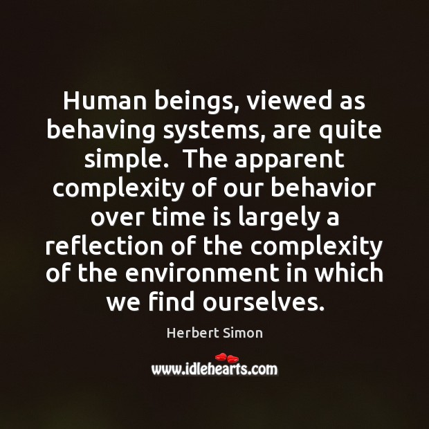 Human beings, viewed as behaving systems, are quite simple.  The apparent complexity Herbert Simon Picture Quote