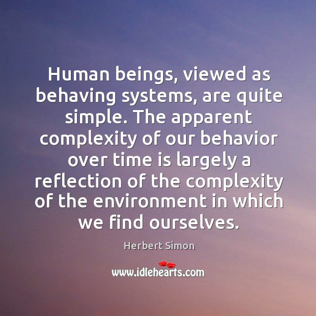 Human beings, viewed as behaving systems, are quite simple. Herbert Simon Picture Quote