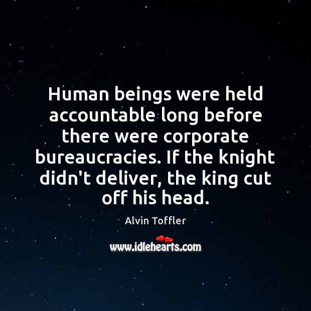 Human beings were held accountable long before there were corporate bureaucracies. If Alvin Toffler Picture Quote