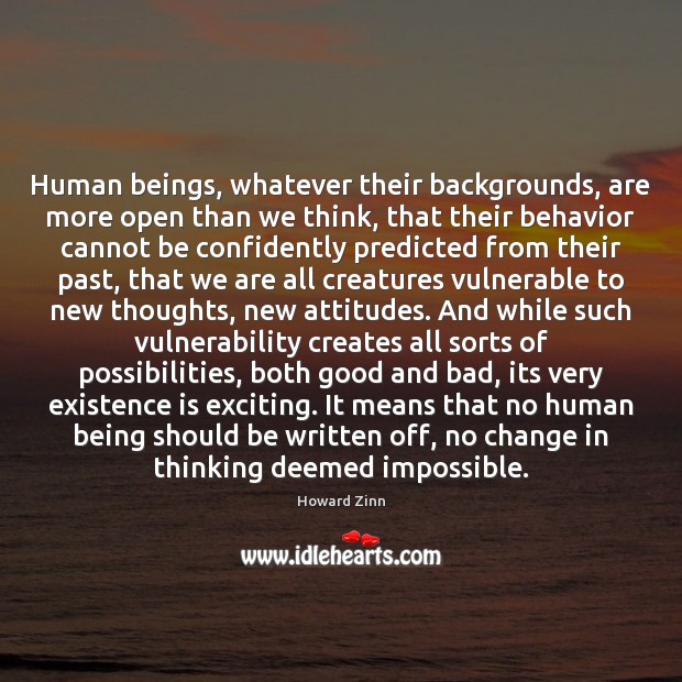 Human beings, whatever their backgrounds, are more open than we think, that Howard Zinn Picture Quote