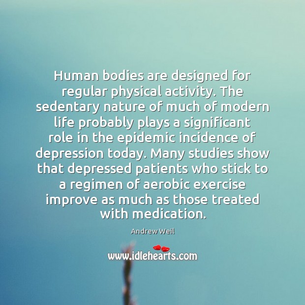 Human bodies are designed for regular physical activity. The sedentary nature of Andrew Weil Picture Quote