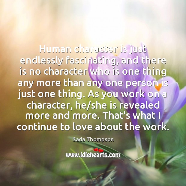 Human character is just endlessly fascinating, and there is no character who Sada Thompson Picture Quote