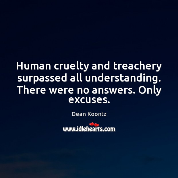 Human cruelty and treachery surpassed all understanding. There were no answers. Only Image