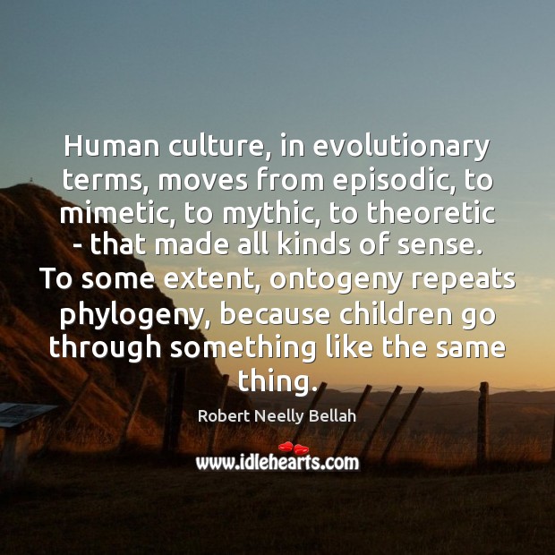 Human culture, in evolutionary terms, moves from episodic, to mimetic, to mythic, Image