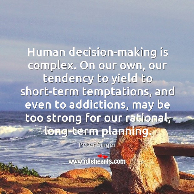 Human decision-making is complex. On our own, our tendency to yield to Peter Singer Picture Quote