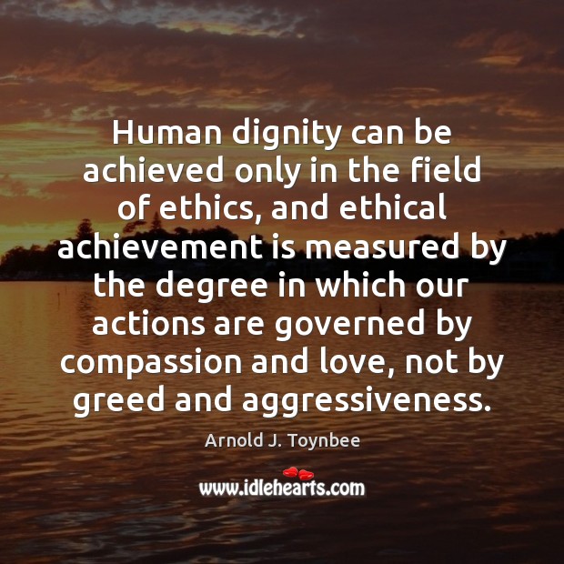 Human dignity can be achieved only in the field of ethics, and Achievement Quotes Image