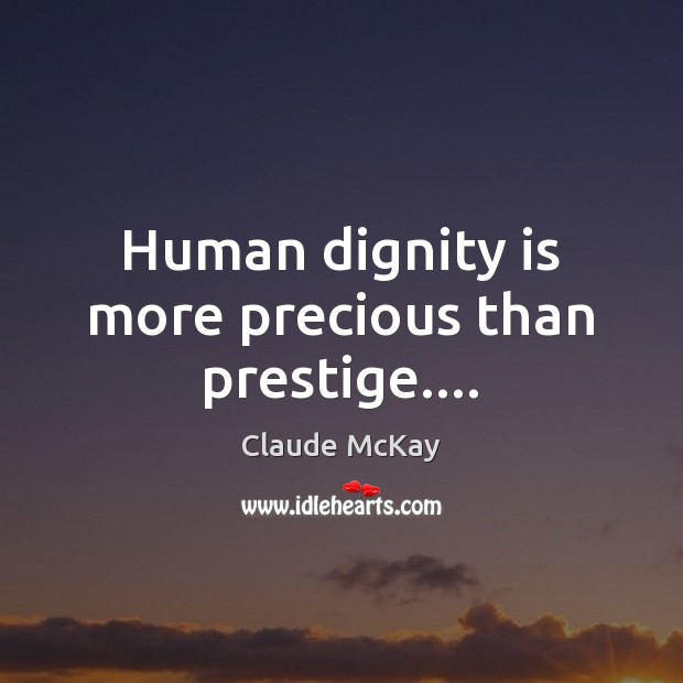 Human dignity is more precious than prestige…. Dignity Quotes Image