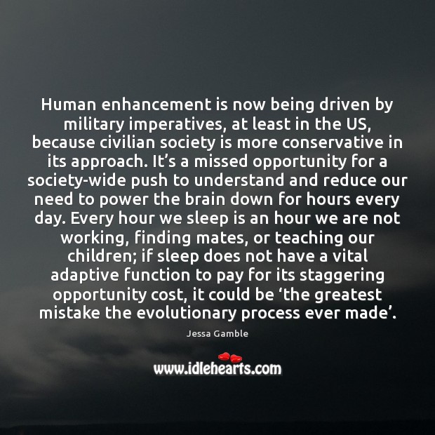 Human enhancement is now being driven by military imperatives, at least in Sleep Quotes Image