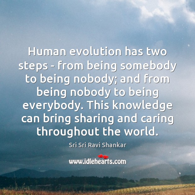 Human evolution has two steps – from being somebody to being nobody; Sri Sri Ravi Shankar Picture Quote