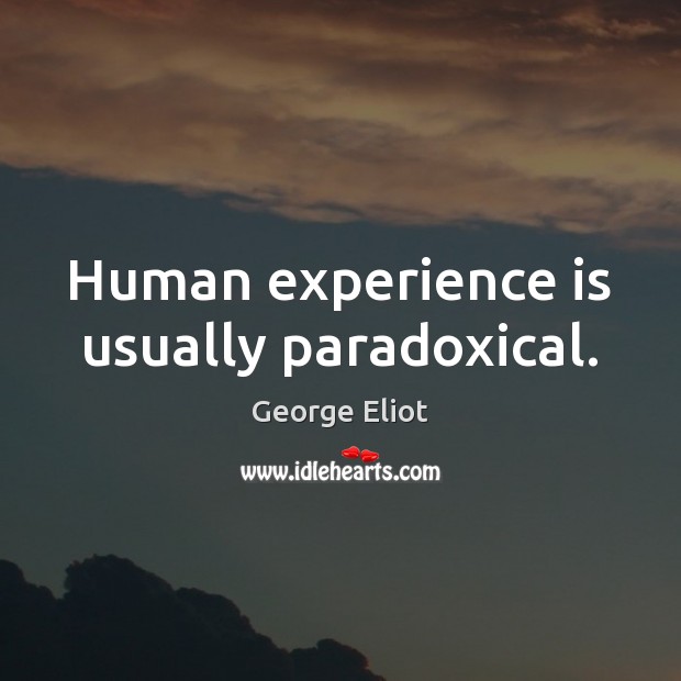 Human experience is usually paradoxical. Image