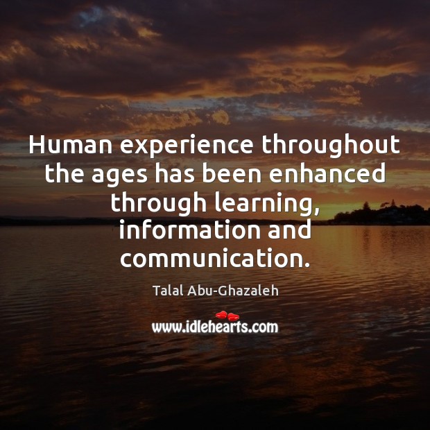 Human experience throughout the ages has been enhanced through learning, information and Image
