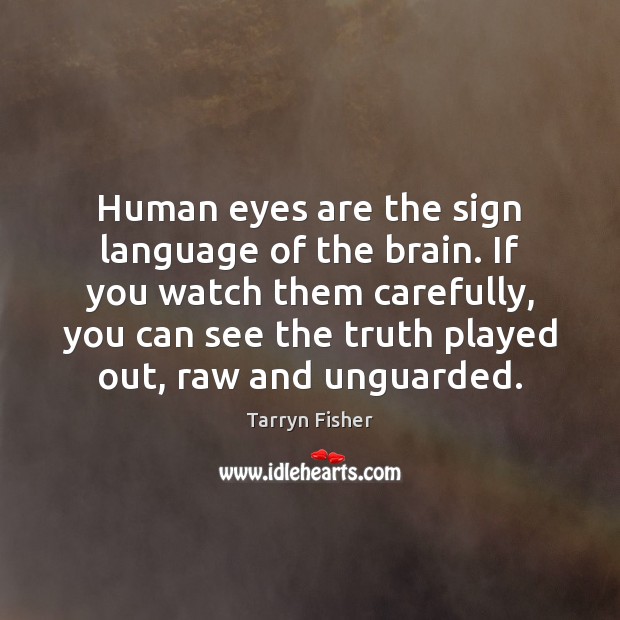 Human eyes are the sign language of the brain. If you watch Tarryn Fisher Picture Quote