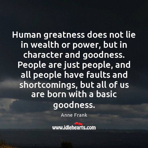 Human greatness does not lie in wealth or power, but in character Anne Frank Picture Quote