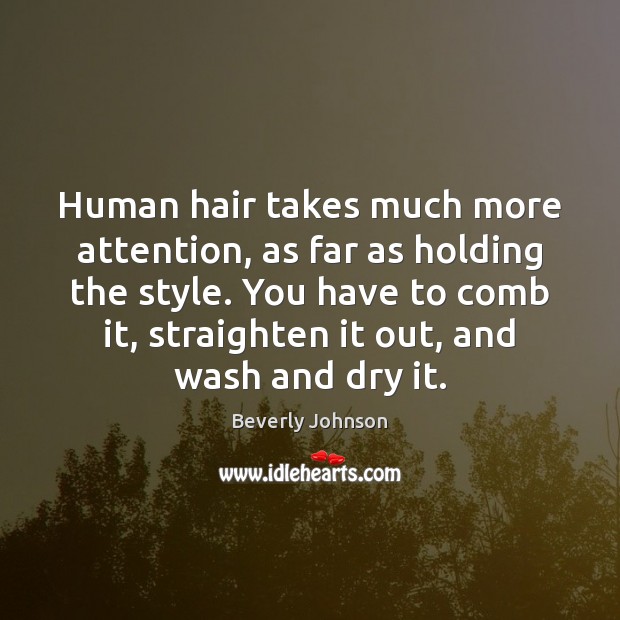 Human hair takes much more attention, as far as holding the style. Beverly Johnson Picture Quote