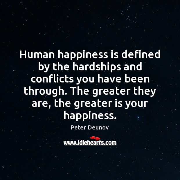 Human happiness is defined by the hardships and conflicts you have been Peter Deunov Picture Quote