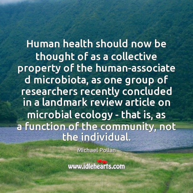 Human health should now be thought of as a collective property of Michael Pollan Picture Quote