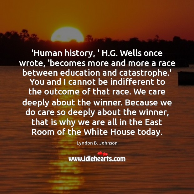 ‘Human history, ‘ H.G. Wells once wrote, ‘becomes more and more Lyndon B. Johnson Picture Quote