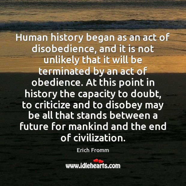 Human history began as an act of disobedience, and it is not Criticize Quotes Image