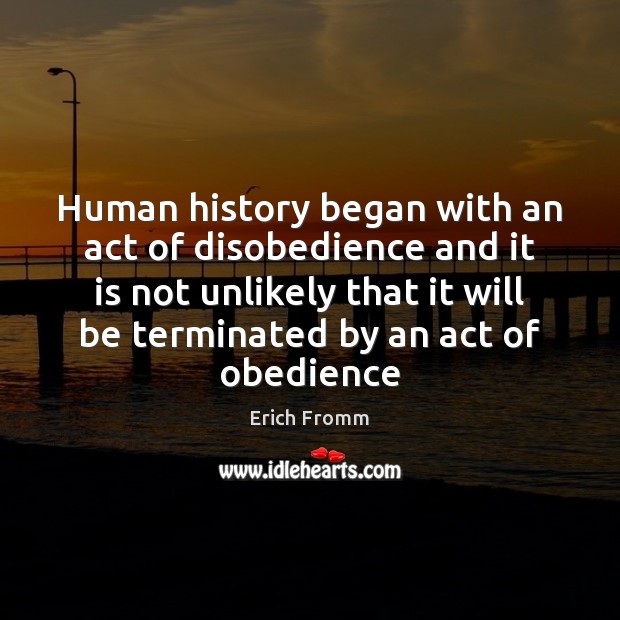 Human history began with an act of disobedience and it is not Erich Fromm Picture Quote