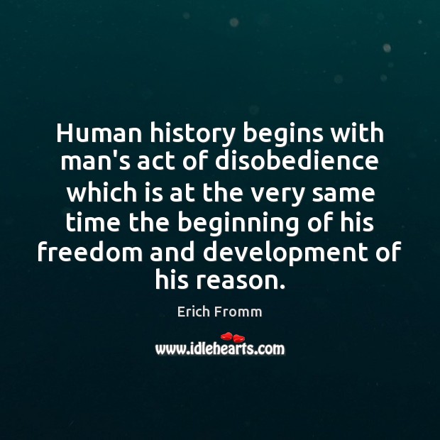 Human history begins with man’s act of disobedience which is at the Erich Fromm Picture Quote