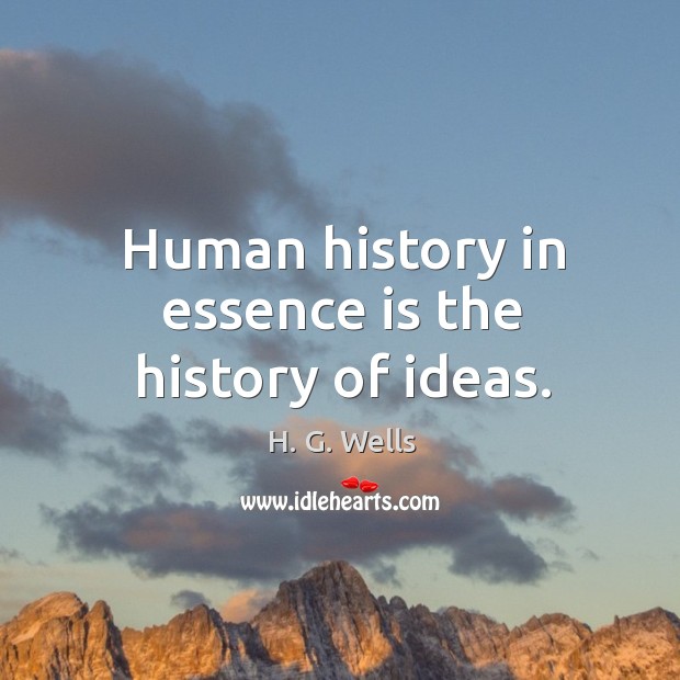 Human history in essence is the history of ideas. H. G. Wells Picture Quote
