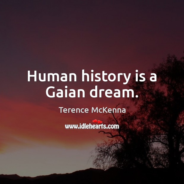 Human history is a Gaian dream. History Quotes Image