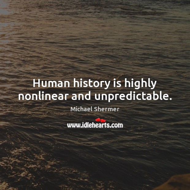 Human history is highly nonlinear and unpredictable. Michael Shermer Picture Quote