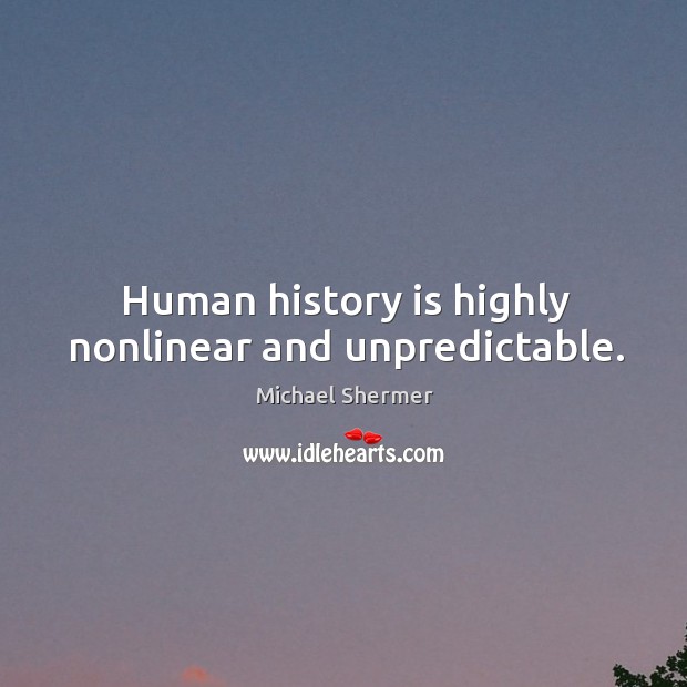 Human history is highly nonlinear and unpredictable. History Quotes Image