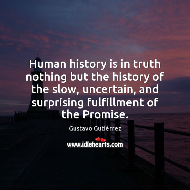 Human history is in truth nothing but the history of the slow, Gustavo Gutiérrez Picture Quote