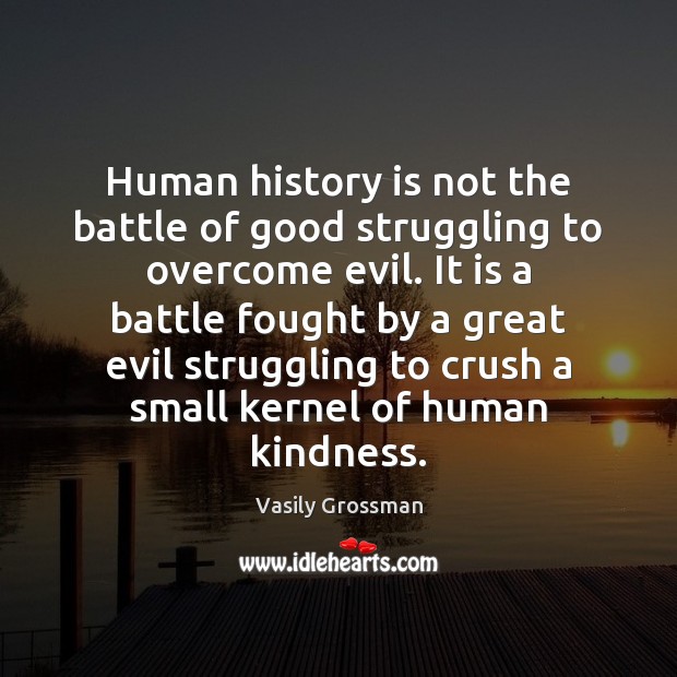 Human history is not the battle of good struggling to overcome evil. Vasily Grossman Picture Quote