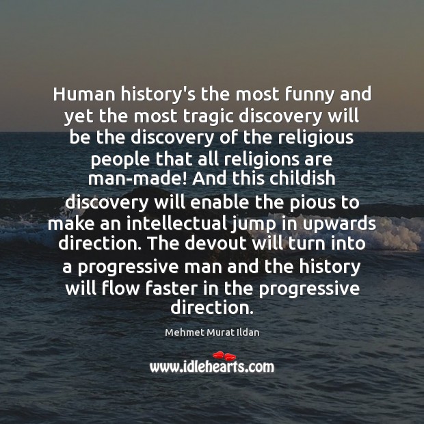 Human history’s the most funny and yet the most tragic discovery will Mehmet Murat Ildan Picture Quote