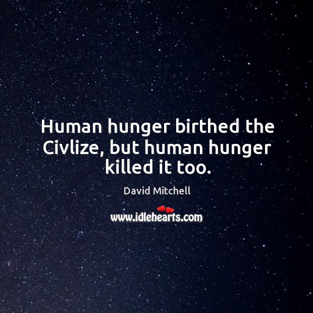 Human hunger birthed the Civlize, but human hunger killed it too. Image