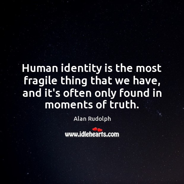 Human identity is the most fragile thing that we have, and it’s Alan Rudolph Picture Quote