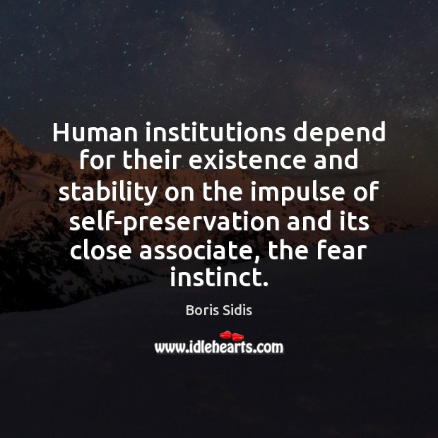 Human institutions depend for their existence and stability on the impulse of Boris Sidis Picture Quote