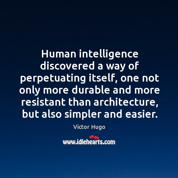 Human intelligence discovered a way of perpetuating itself Victor Hugo Picture Quote
