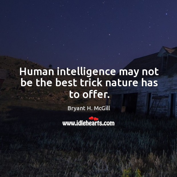 Human intelligence may not be the best trick nature has to offer. Bryant H. McGill Picture Quote