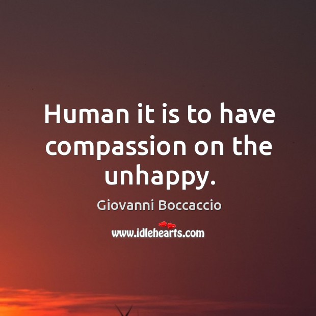 Human it is to have compassion on the unhappy. Giovanni Boccaccio Picture Quote