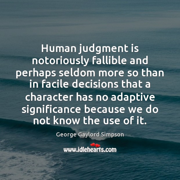 Human judgment is notoriously fallible and perhaps seldom more so than in George Gaylord Simpson Picture Quote