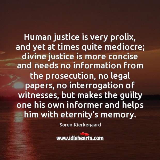 Human justice is very prolix, and yet at times quite mediocre; divine Soren Kierkegaard Picture Quote