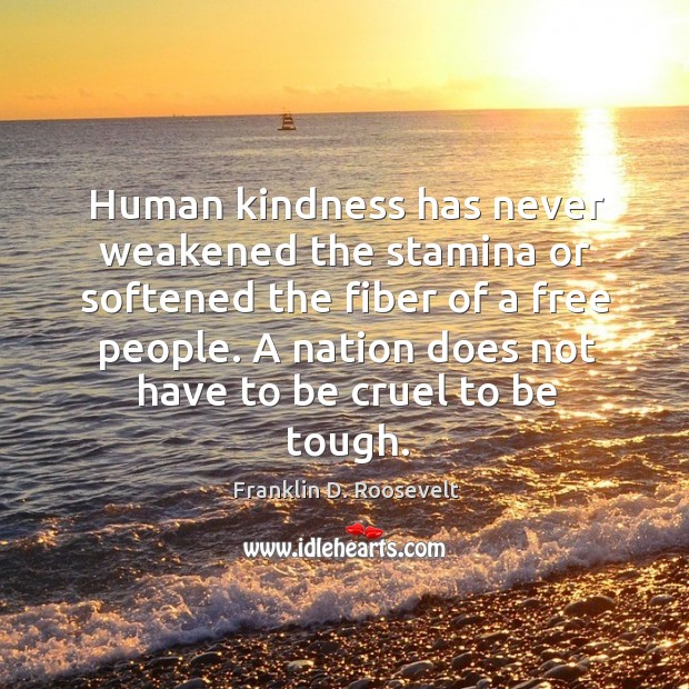 Human kindness has never weakened the stamina or softened the fiber of a free people. Franklin D. Roosevelt Picture Quote