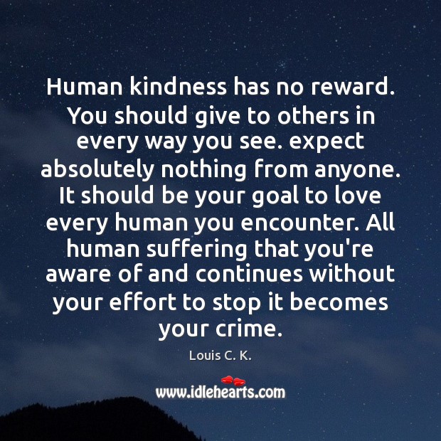 Human kindness has no reward. You should give to others in every Louis C. K. Picture Quote